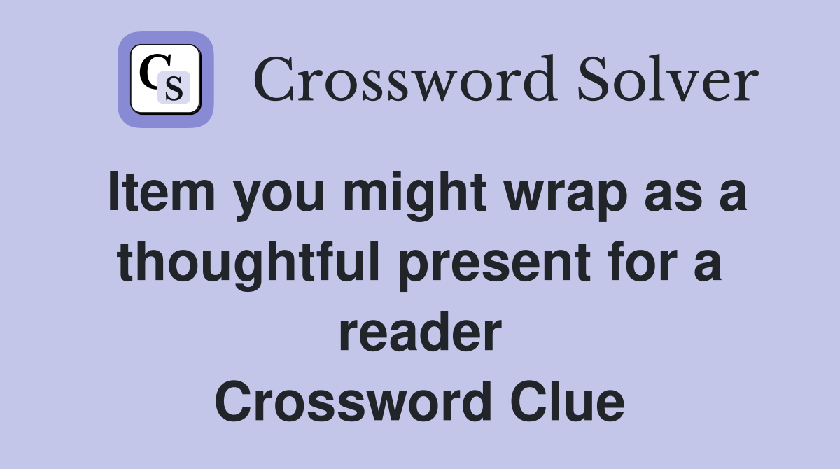 Item you might wrap as a thoughtful present for a reader Crossword Clue