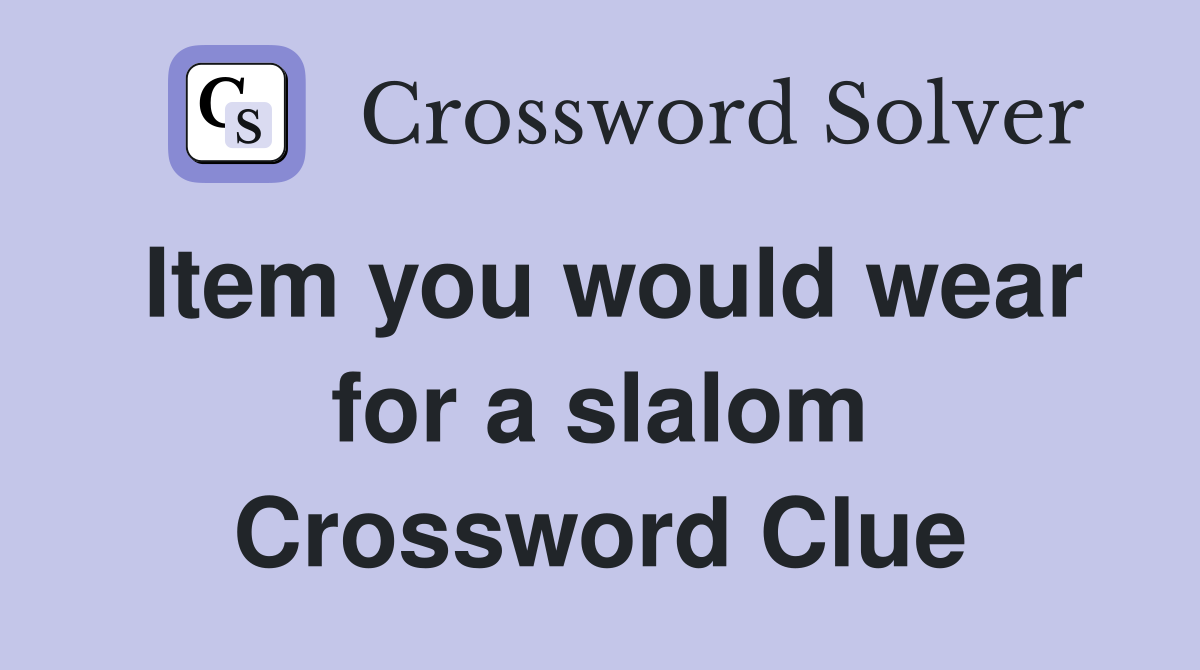 Item you would wear for a slalom Crossword Clue