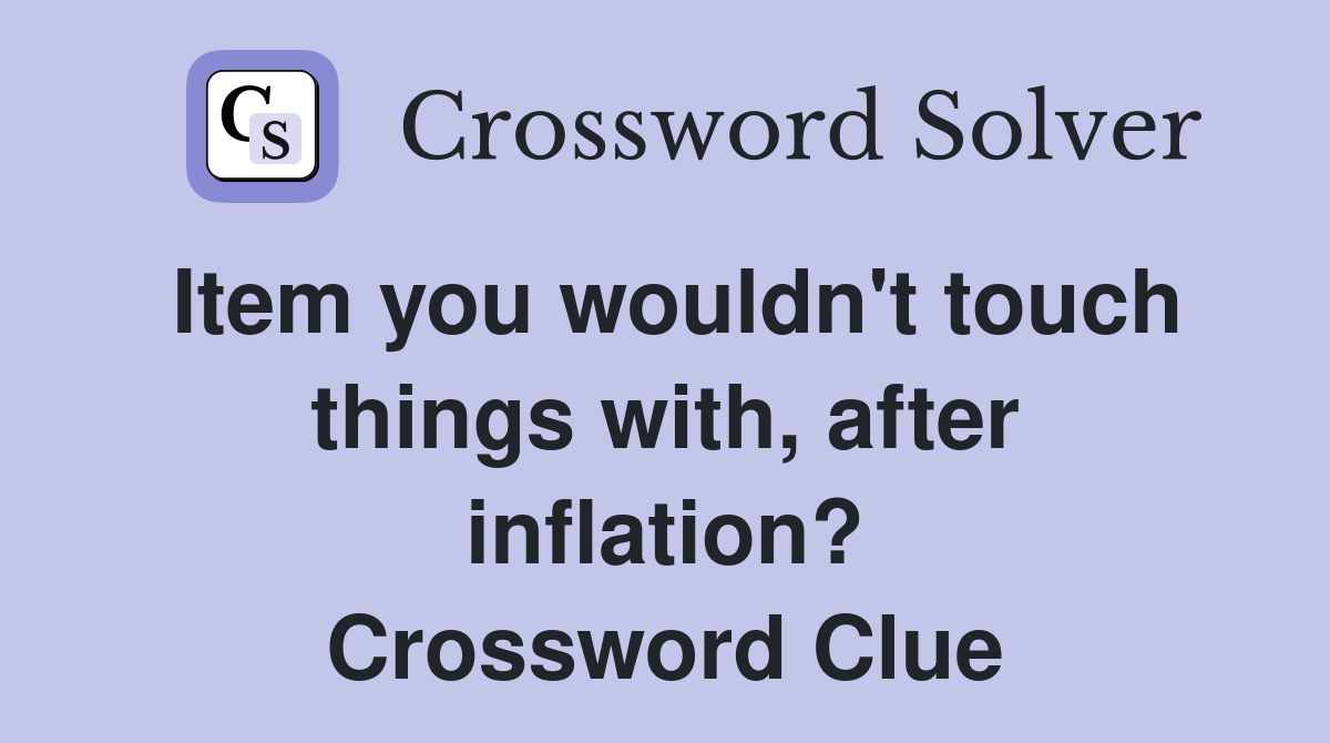 Item you wouldn't touch things with, after inflation? Crossword Clue