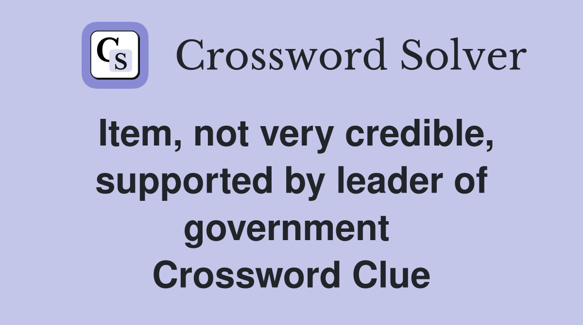 Item, not very credible, supported by leader of government  Crossword Clue