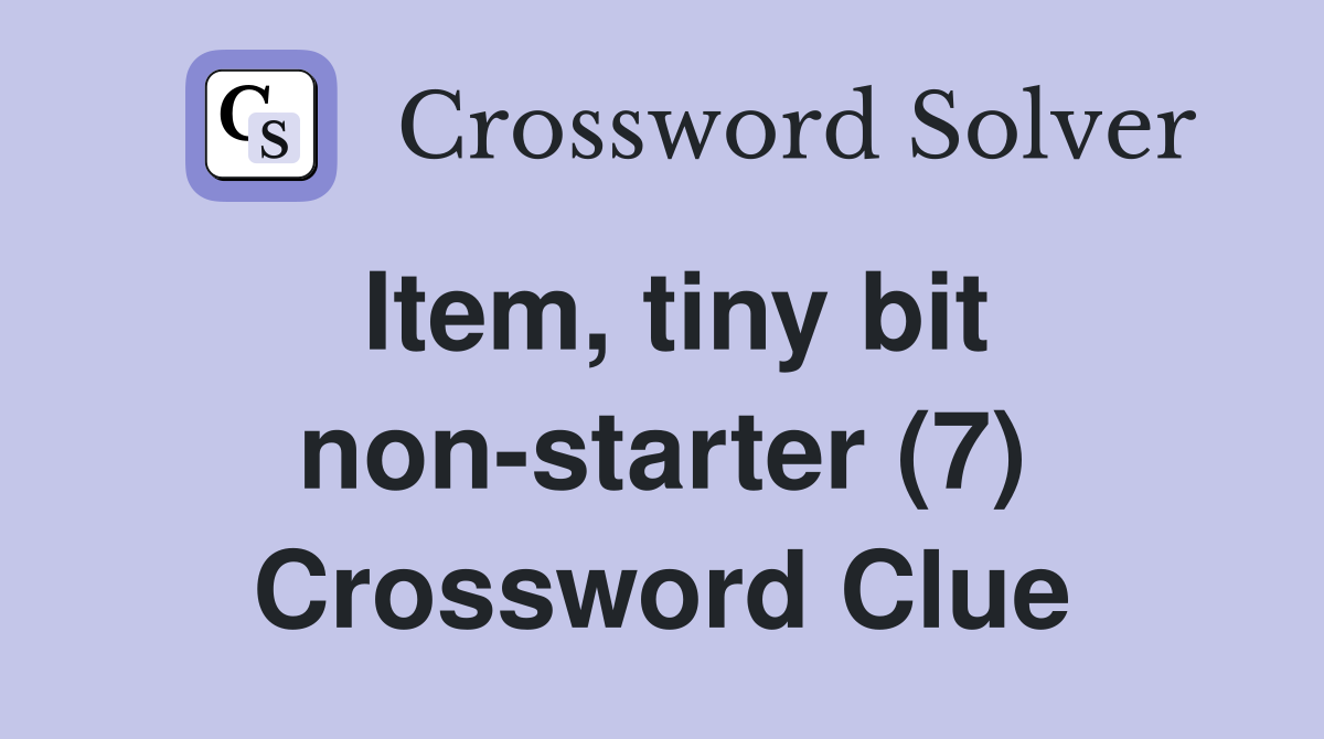 Item, tiny bit non-starter (7) Crossword Clue