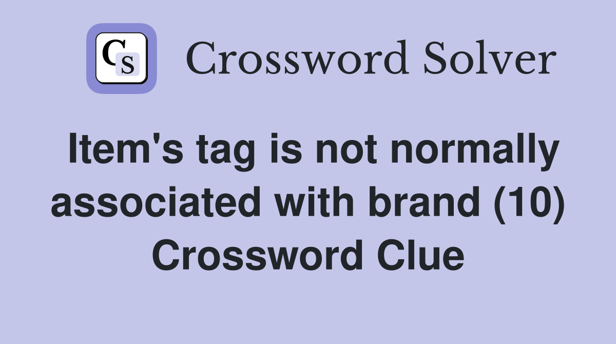 Item's tag is not normally associated with brand (10) Crossword Clue
