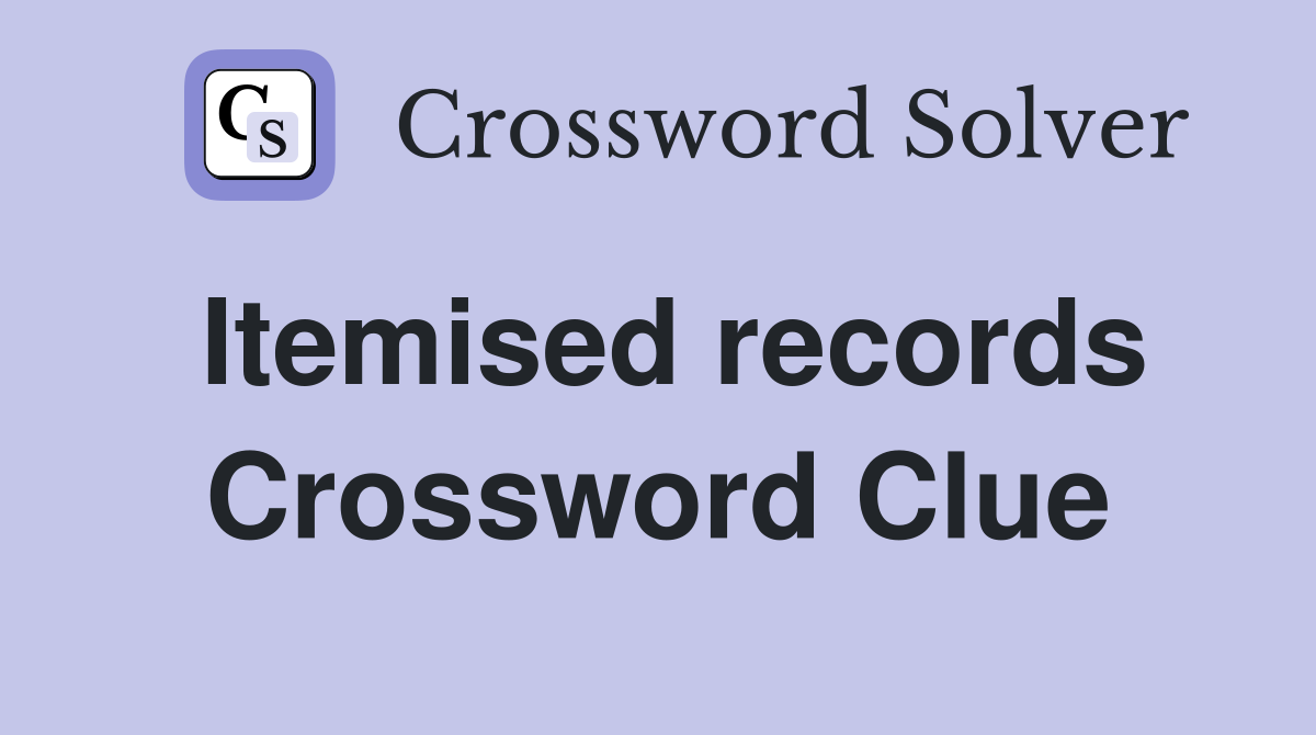 Itemised records Crossword Clue