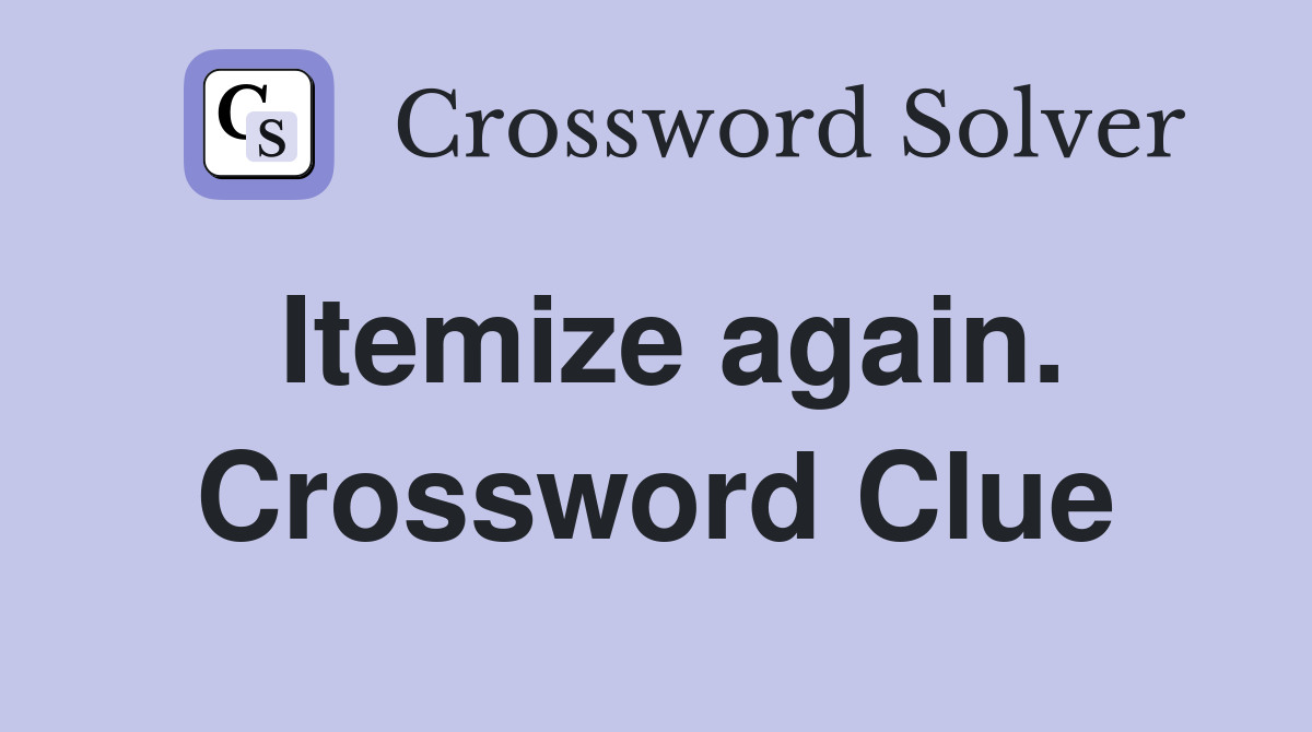 Itemize again. Crossword Clue