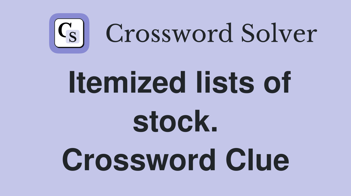 Itemized lists of stock. Crossword Clue