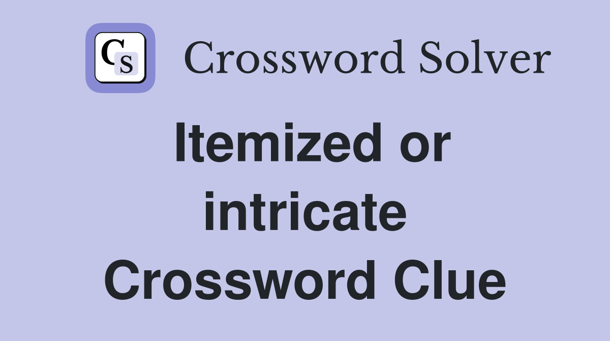 Itemized or intricate Crossword Clue