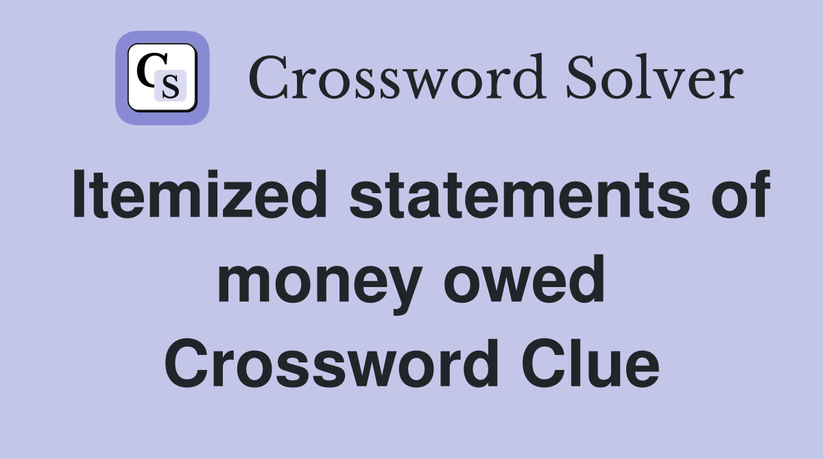Itemized statements of money owed Crossword Clue