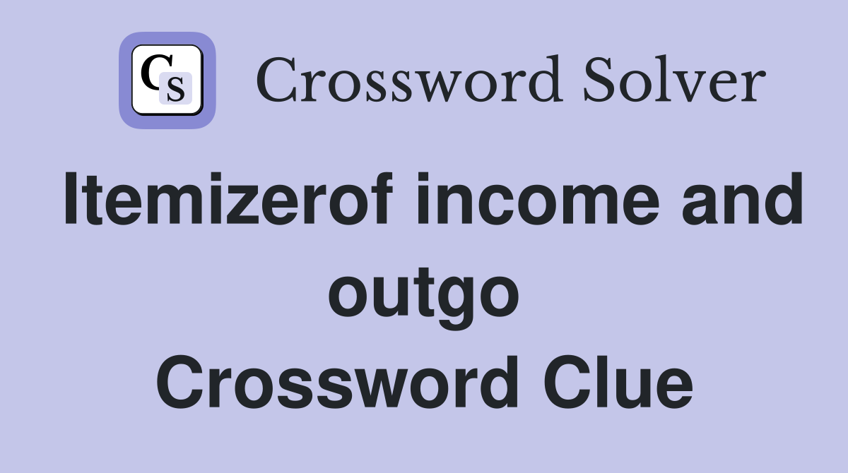 Itemizerof income and outgo Crossword Clue