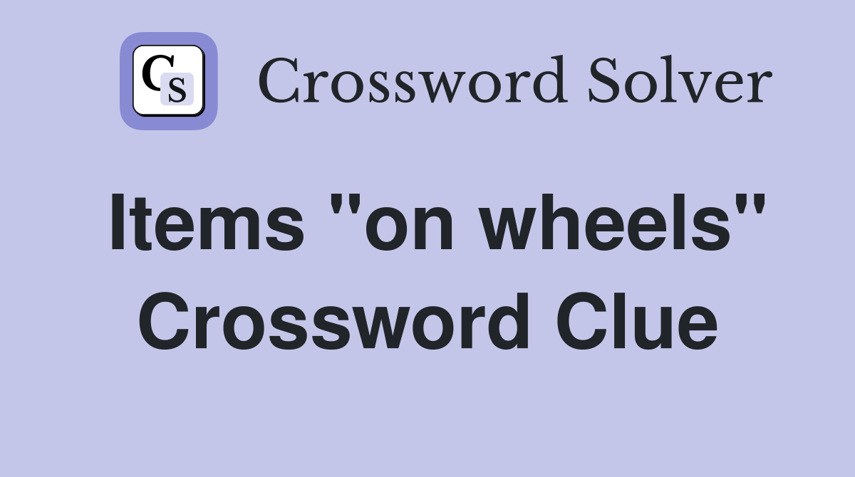 Items "on wheels" Crossword Clue