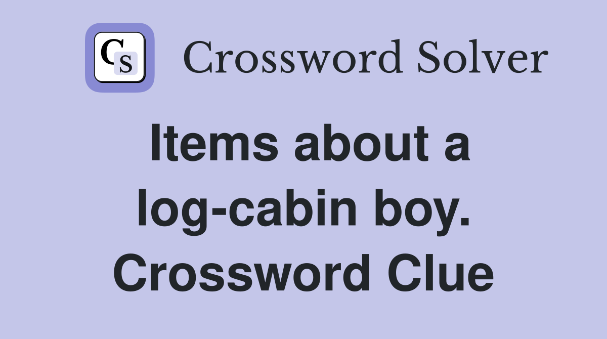 Items about a log-cabin boy. Crossword Clue
