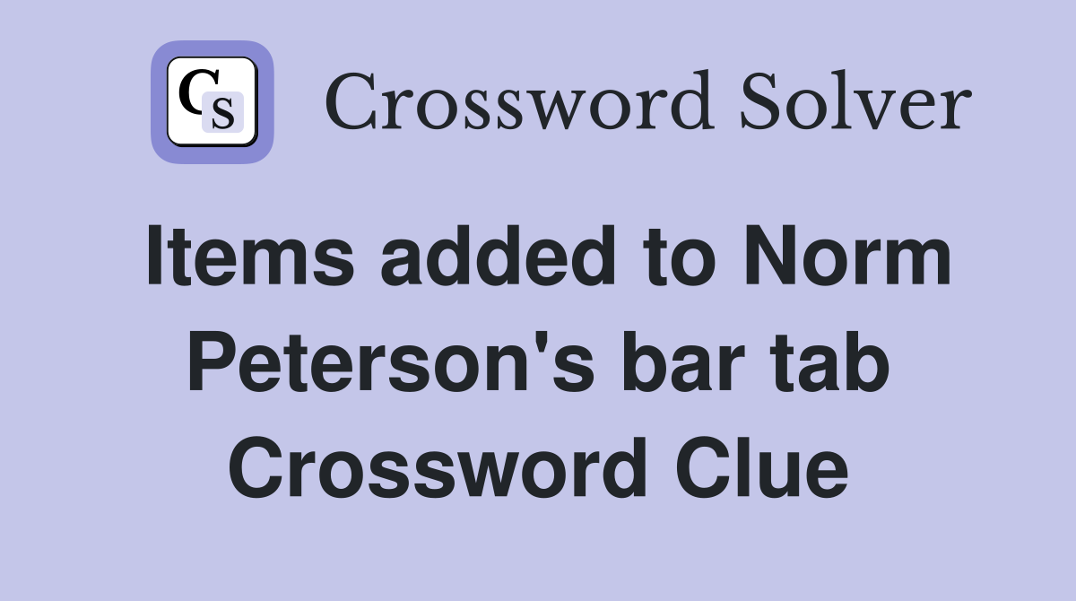 Items added to Norm Peterson's bar tab Crossword Clue