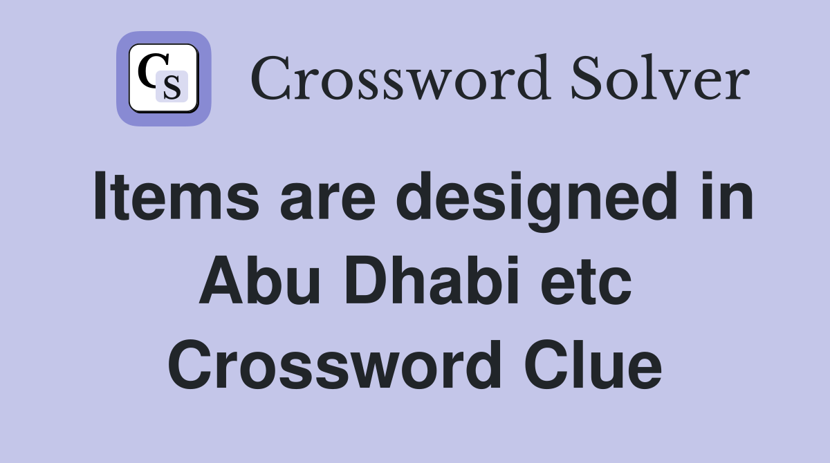 Items are designed in Abu Dhabi etc Crossword Clue
