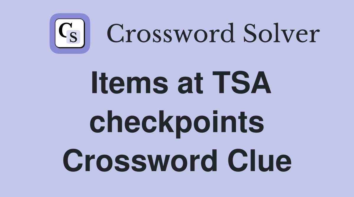 Items at TSA checkpoints Crossword Clue