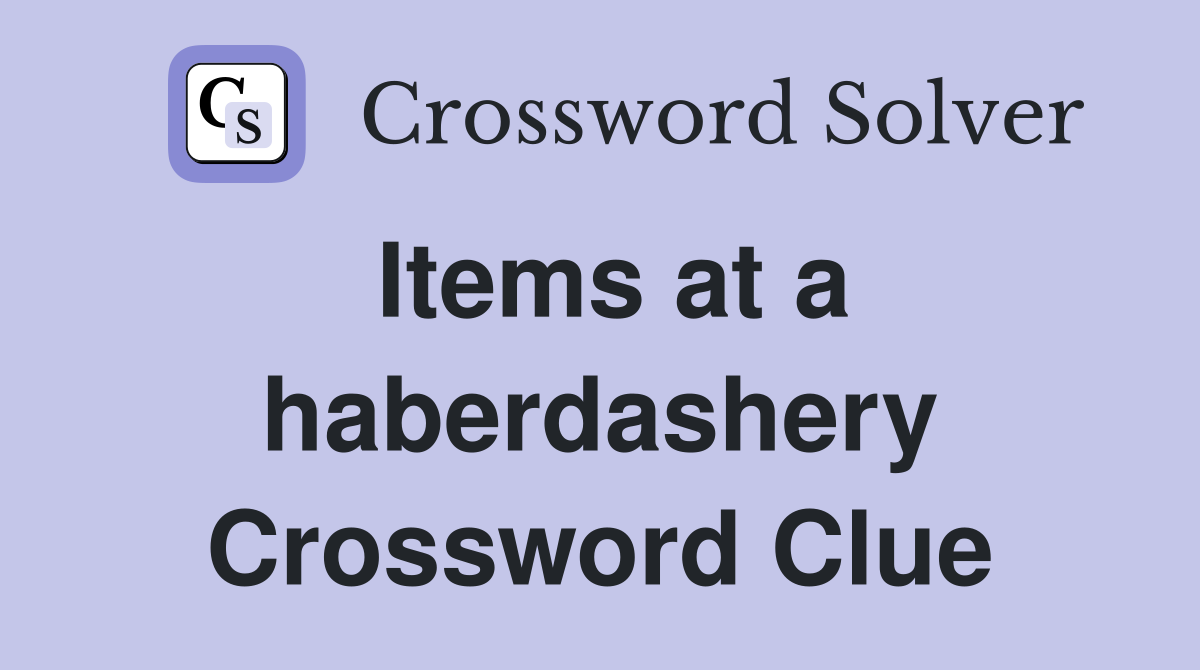 Items at a haberdashery Crossword Clue