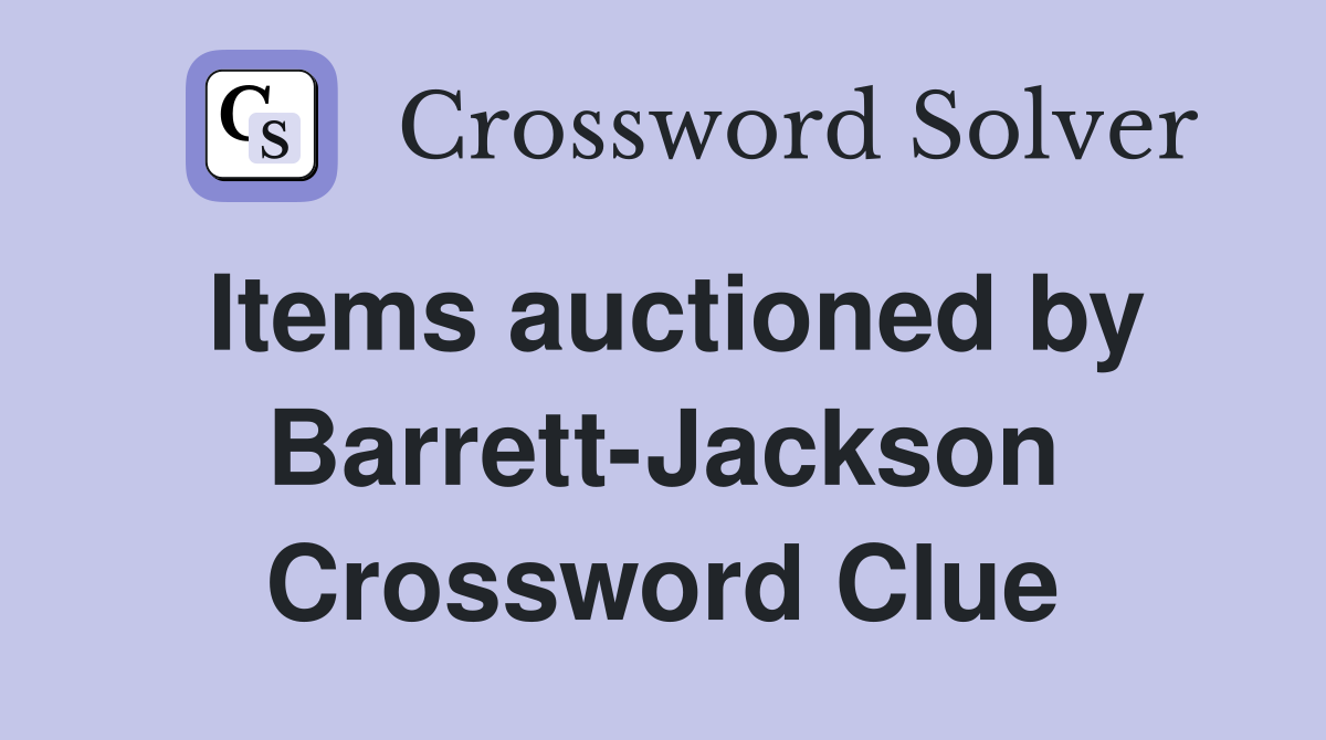 Items auctioned by Barrett-Jackson Crossword Clue