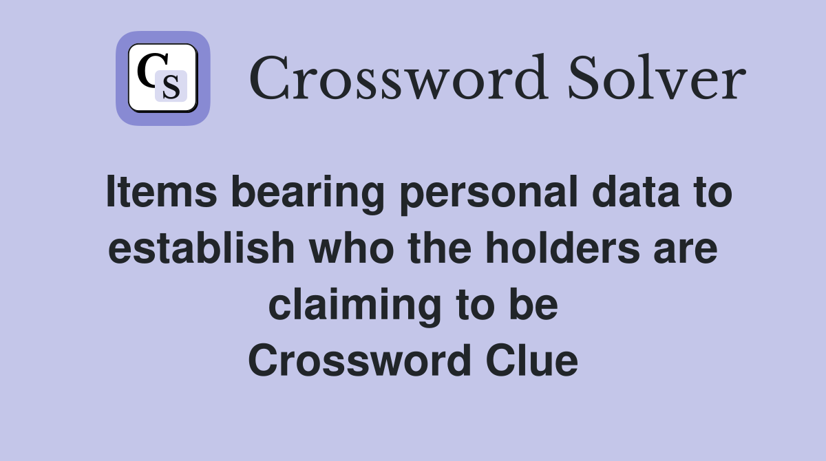 Items bearing personal data to establish who the holders are claiming to be Crossword Clue