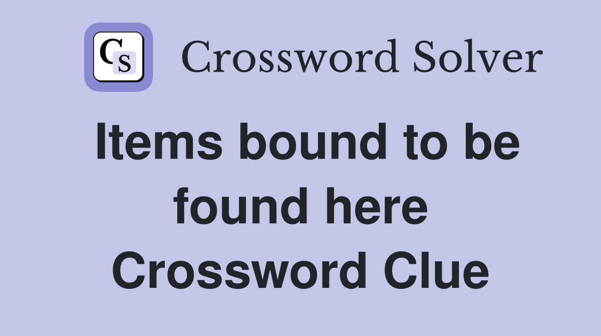 Items bound to be found here Crossword Clue