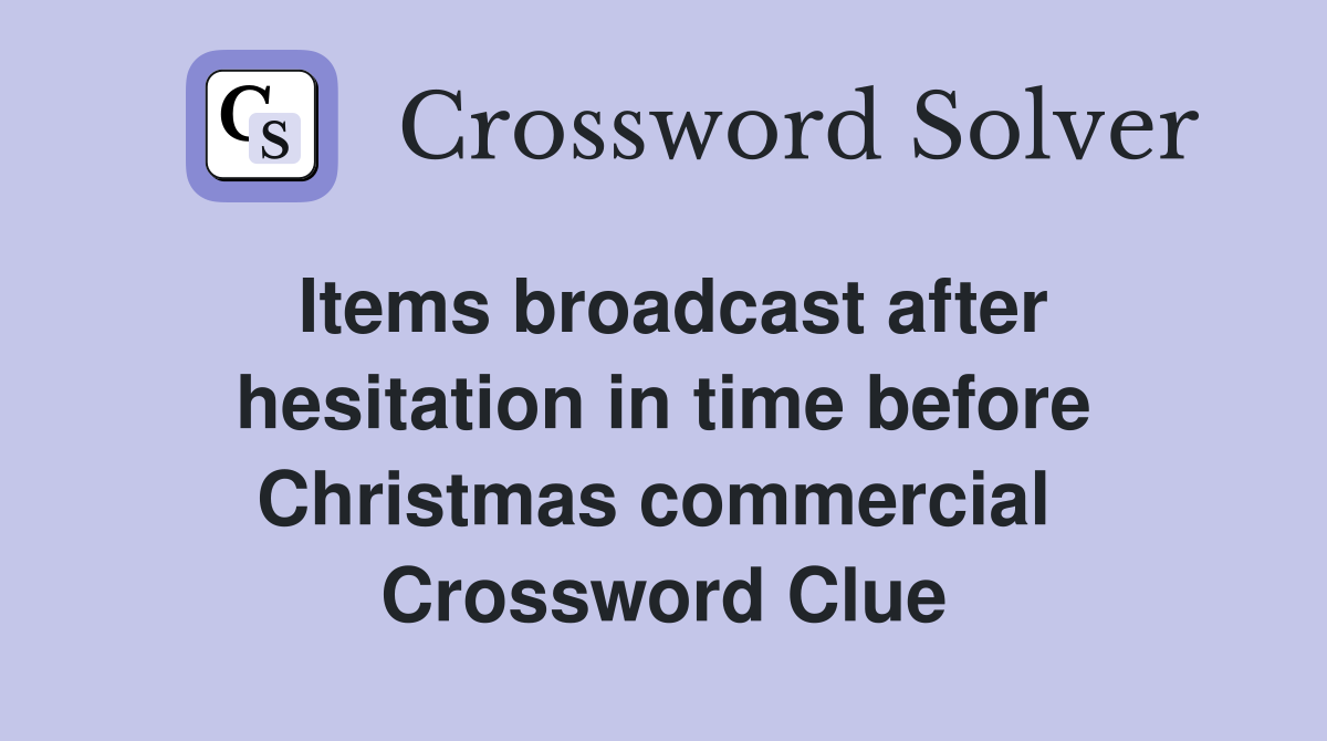 Items broadcast after hesitation in time before Christmas commercial  Crossword Clue