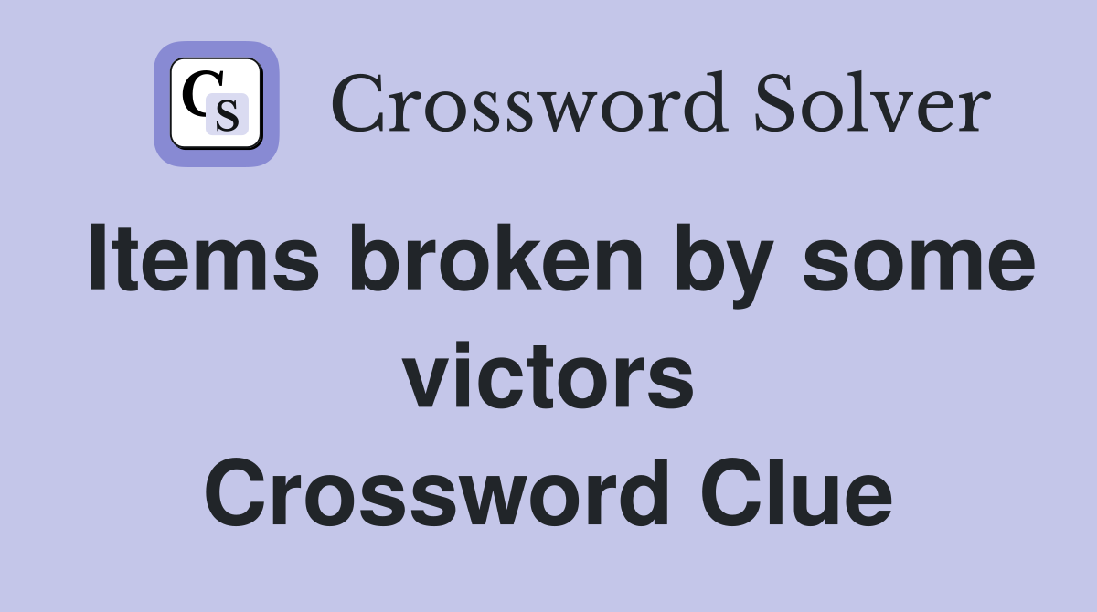 Items broken by some victors Crossword Clue