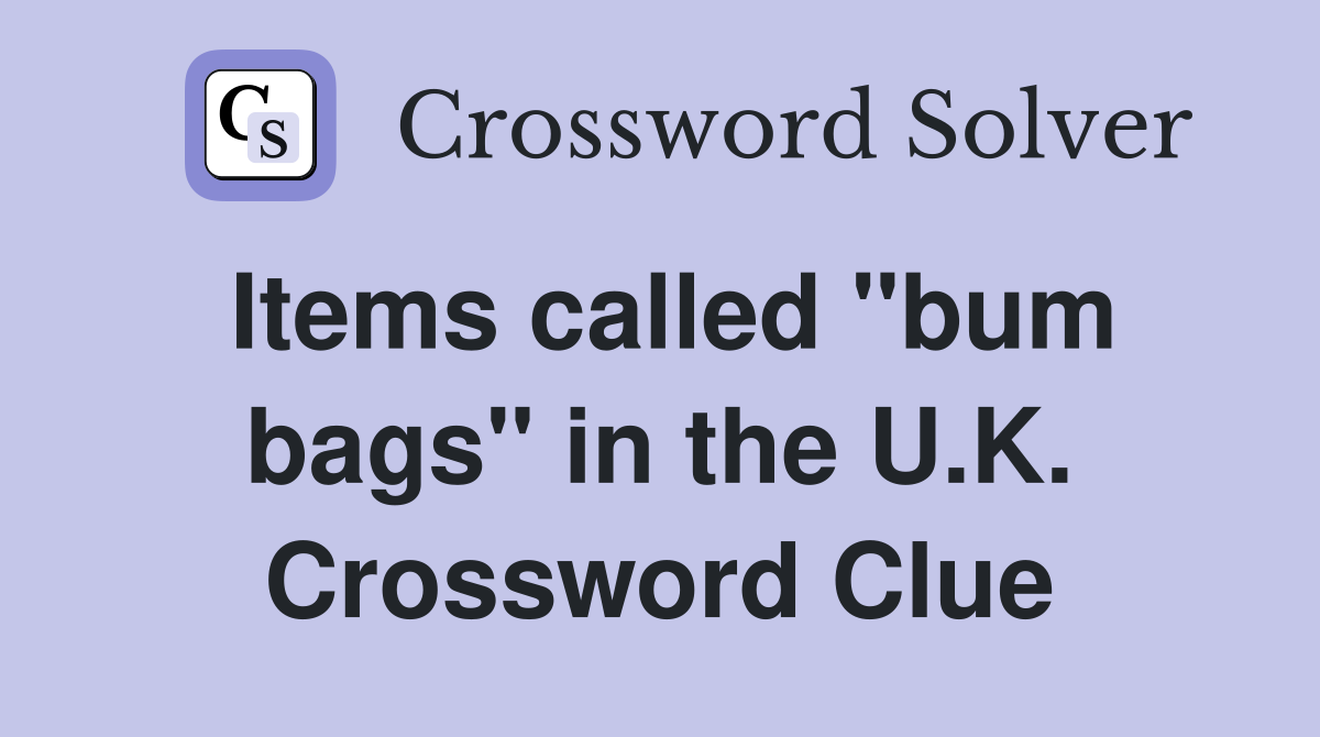 Items called "bum bags" in the U.K. Crossword Clue