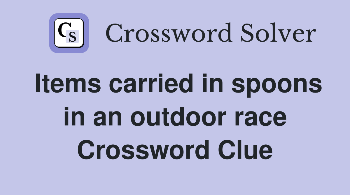 Items carried in spoons in an outdoor race Crossword Clue