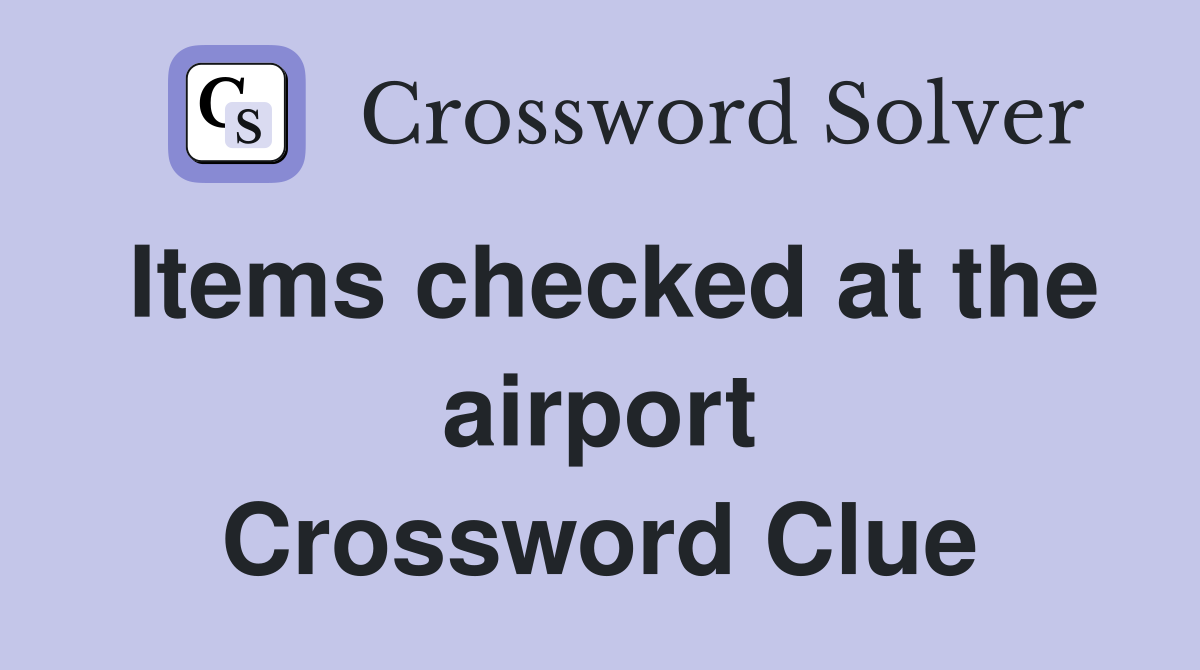 Items checked at the airport Crossword Clue