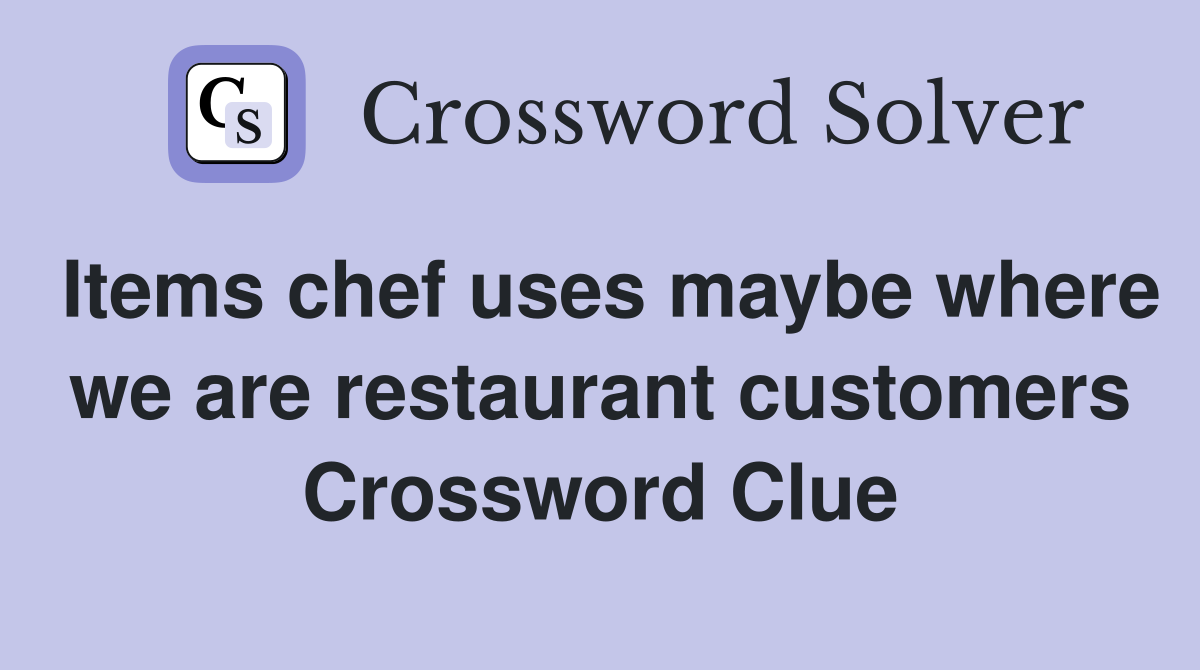 Items chef uses maybe where we are restaurant customers Crossword Clue