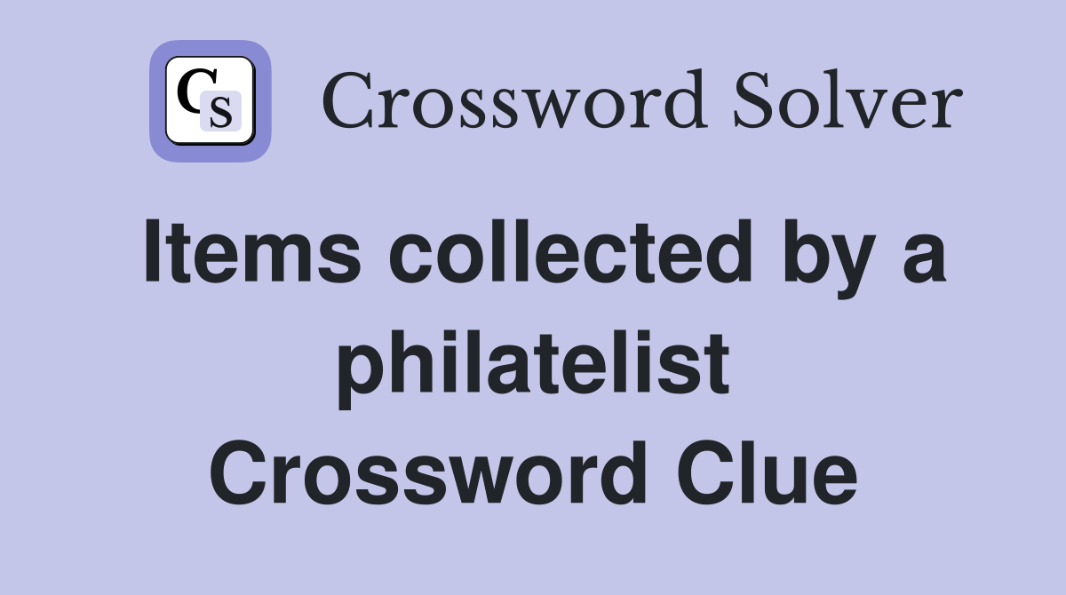 Items collected by a philatelist Crossword Clue