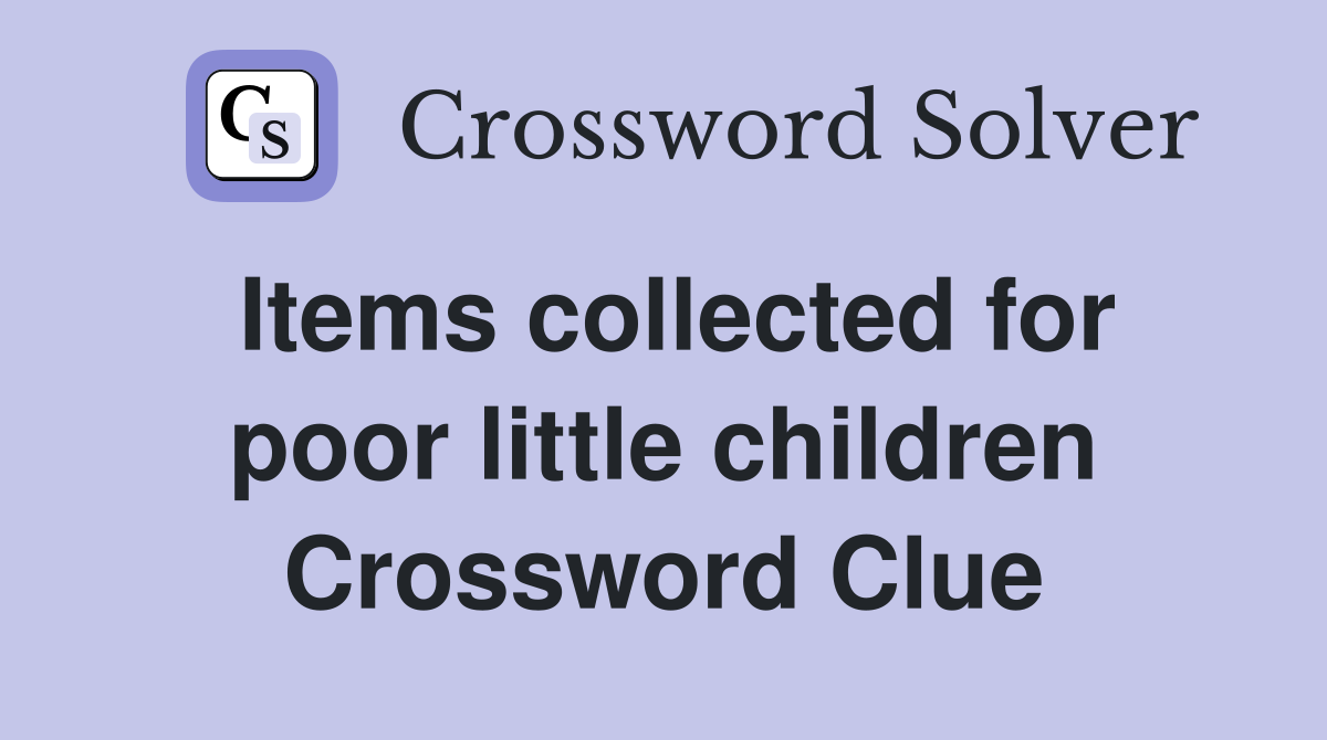 Items collected for poor little children Crossword Clue