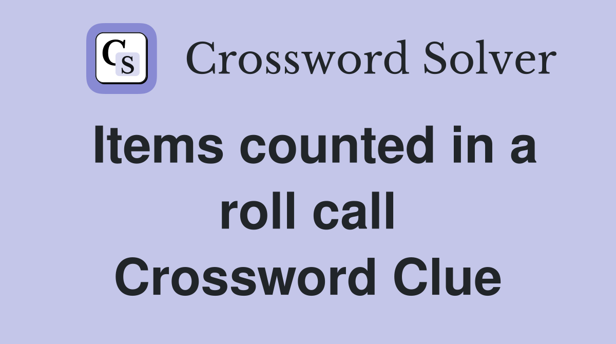 Items counted in a roll call Crossword Clue