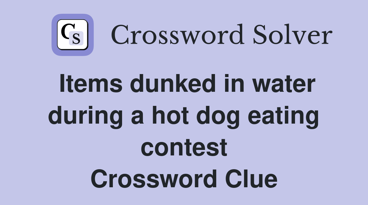 Items dunked in water during a hot dog eating contest Crossword Clue