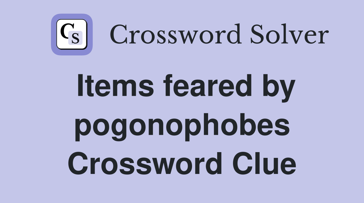 Items feared by pogonophobes Crossword Clue