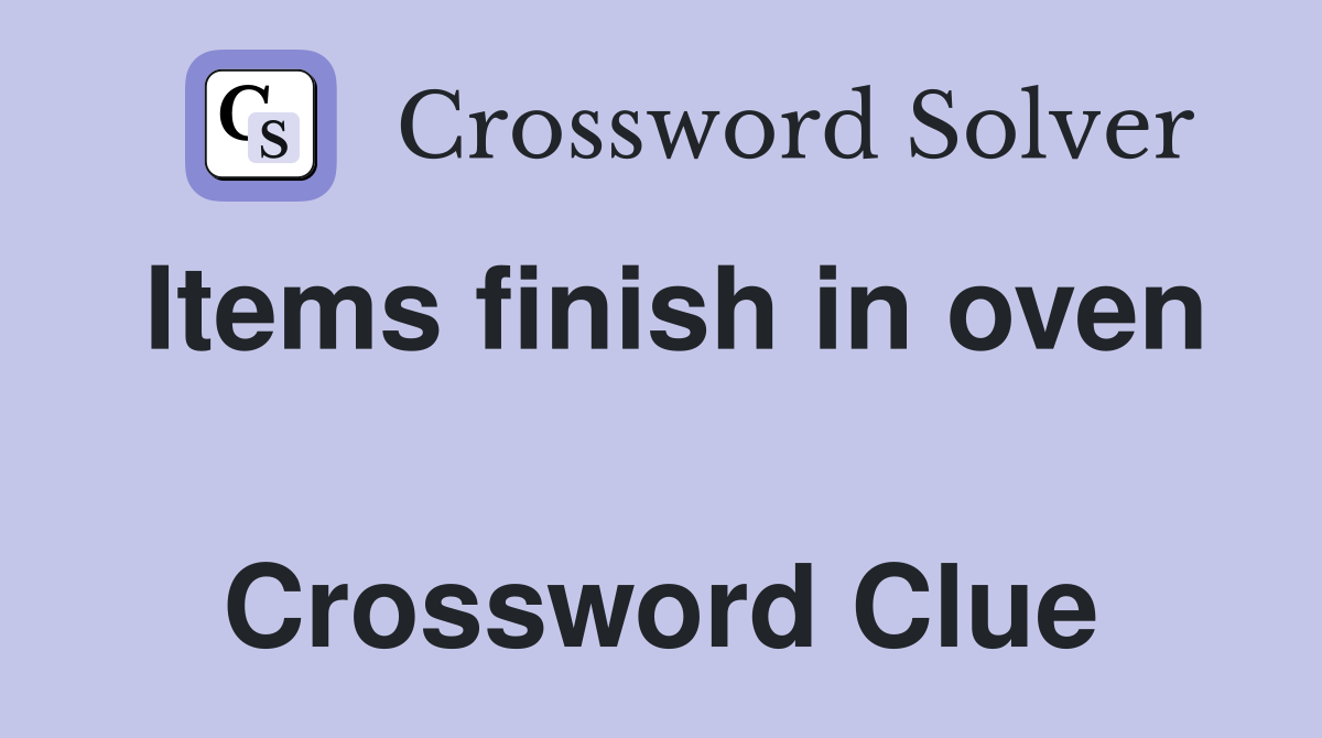 Items finish in oven  Crossword Clue