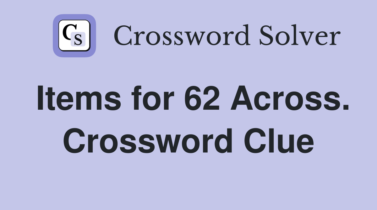 Items for 62 Across. Crossword Clue