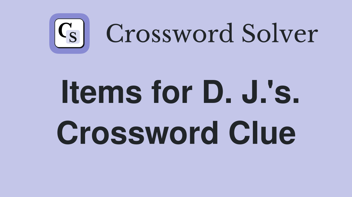 Items for D. J.'s. Crossword Clue