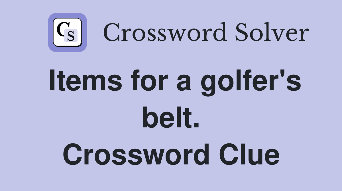 Items for a golfer's belt. Crossword Clue