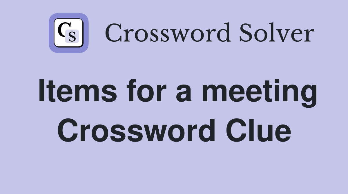 Items for a meeting Crossword Clue