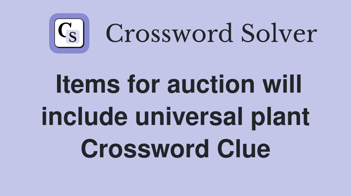 Items for auction will include universal plant Crossword Clue