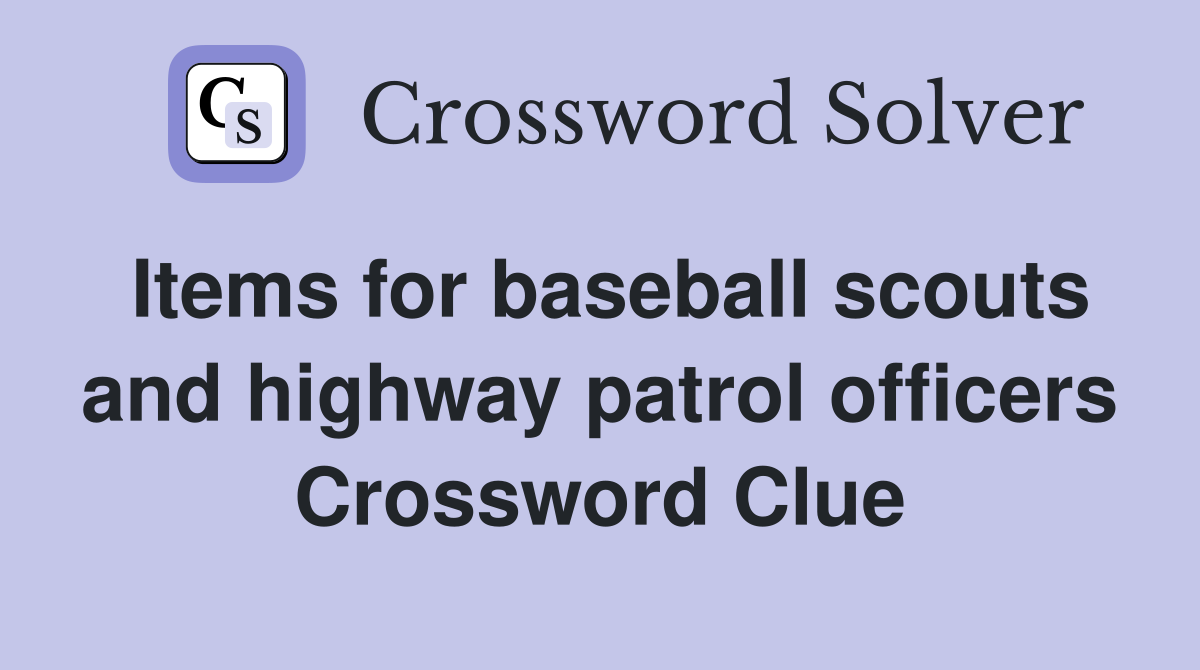 Items for baseball scouts and highway patrol officers Crossword Clue