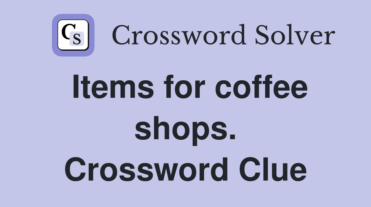 Items for coffee shops. Crossword Clue