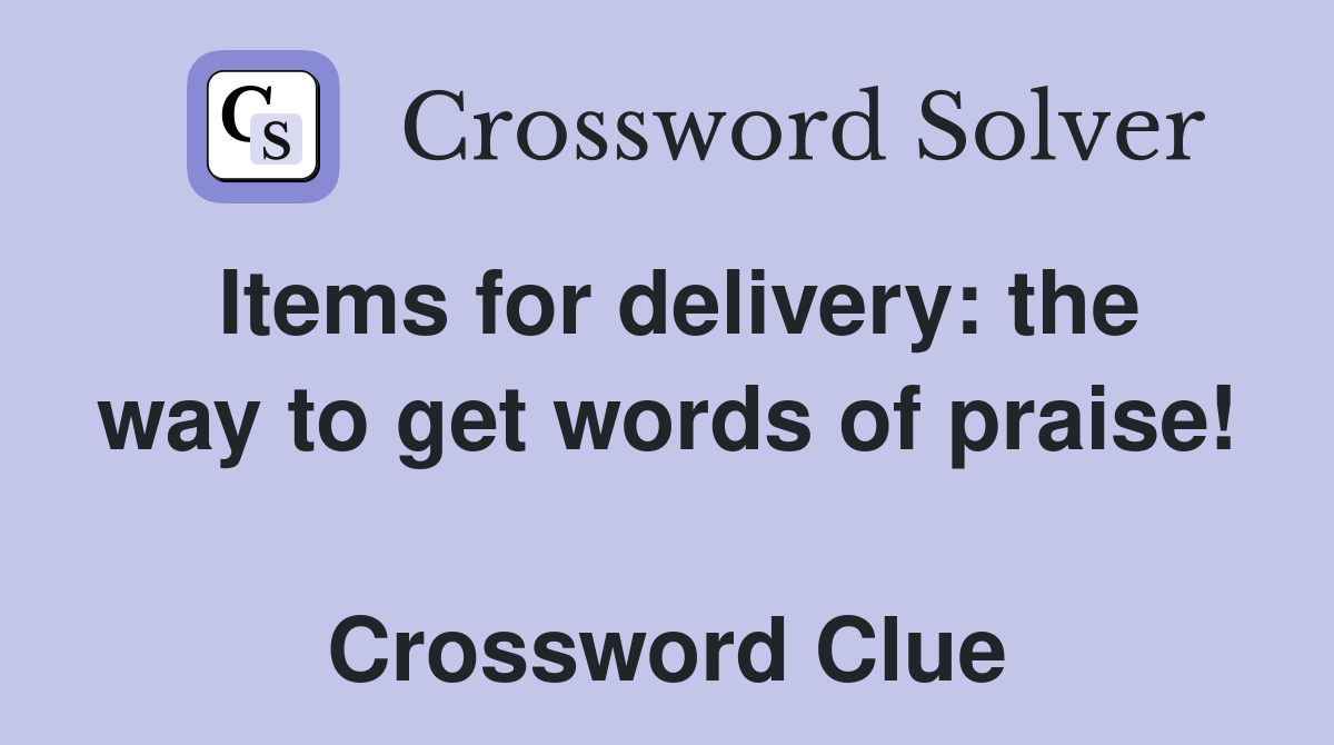 Items for delivery: the way to get words of praise!  Crossword Clue