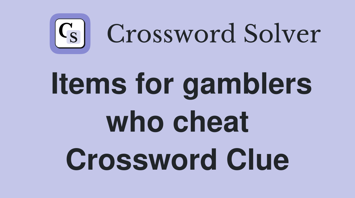 Items for gamblers who cheat Crossword Clue