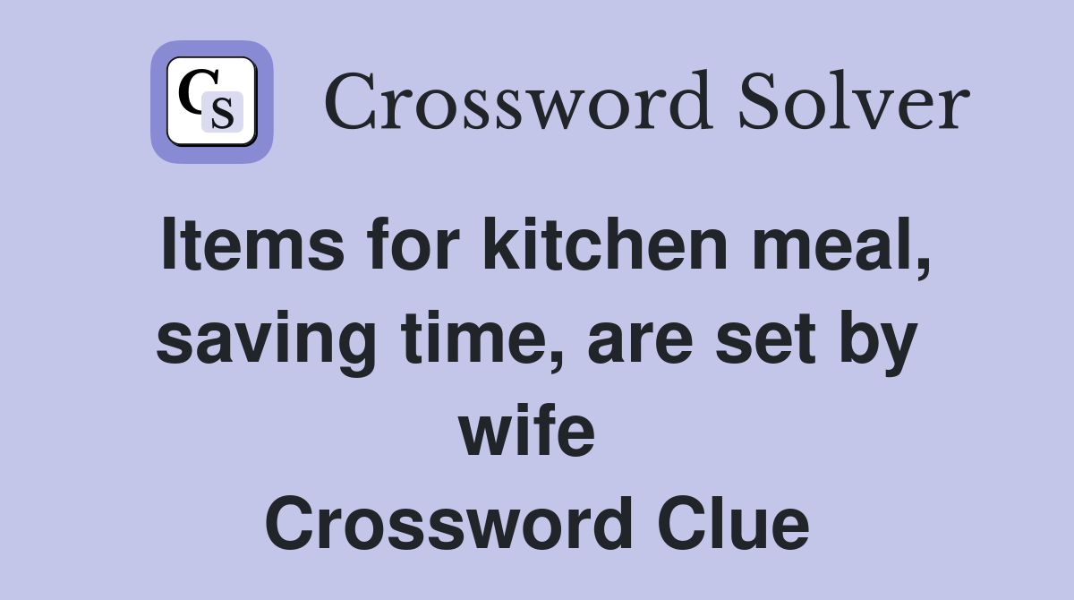 Items for kitchen meal, saving time, are set by wife  Crossword Clue
