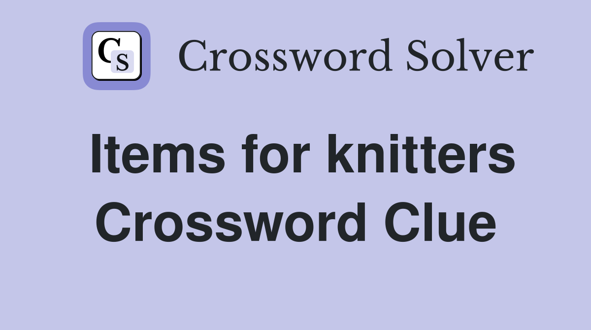 Items for knitters Crossword Clue