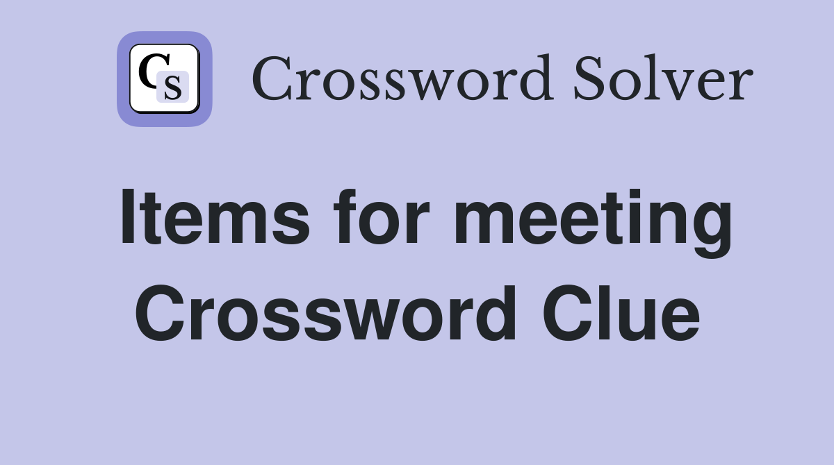 Items for meeting Crossword Clue