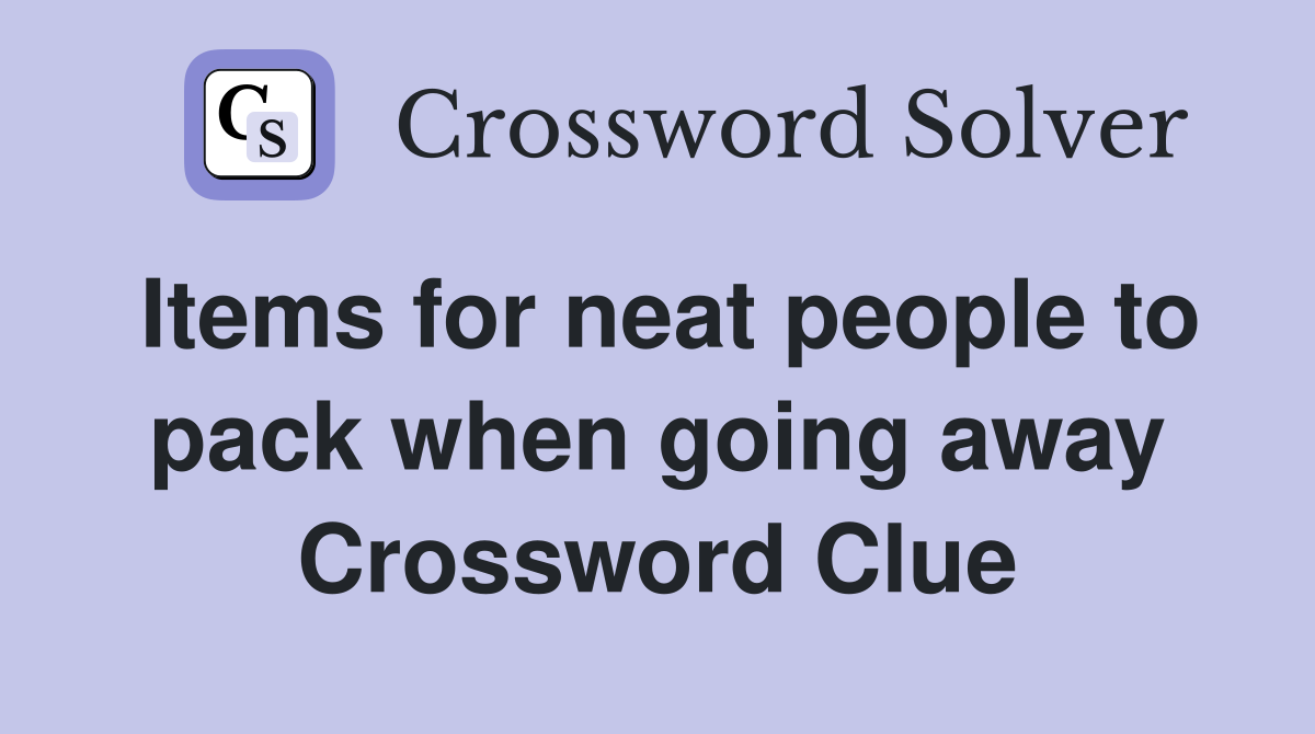 Items for neat people to pack when going away Crossword Clue