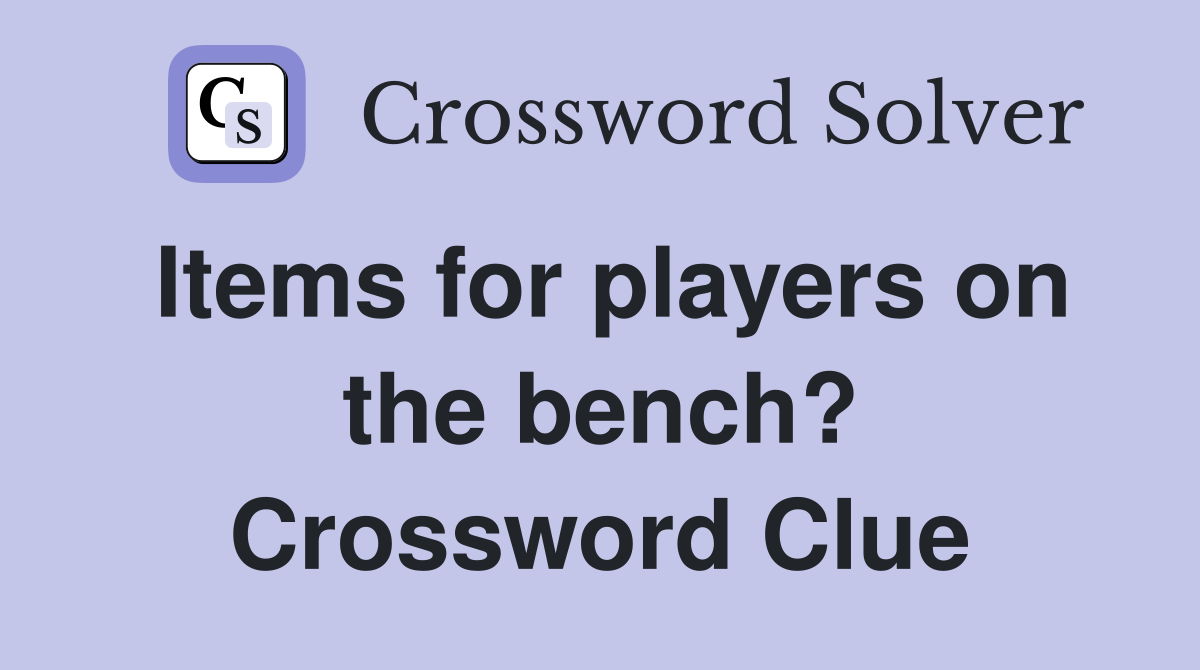 Items for players on the bench? Crossword Clue