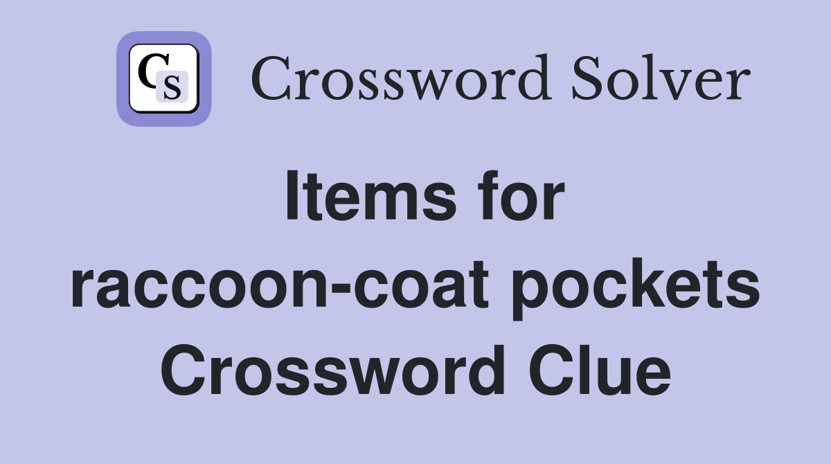 Items for raccoon-coat pockets Crossword Clue