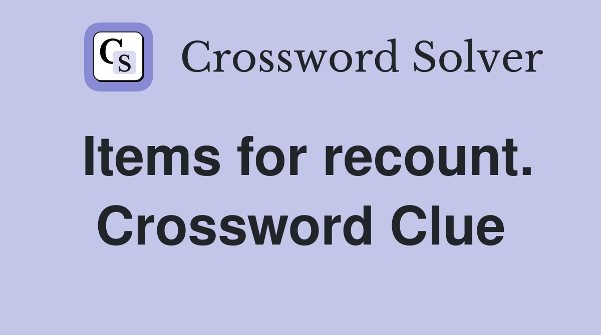 Items for recount. Crossword Clue