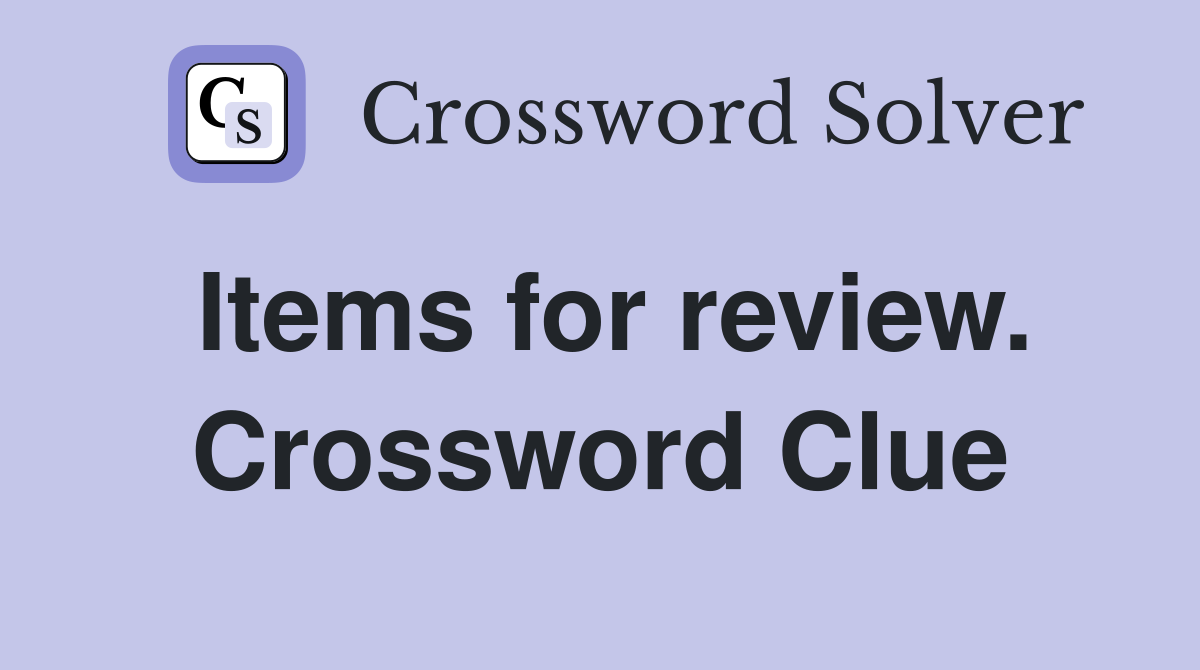 Items for review. Crossword Clue
